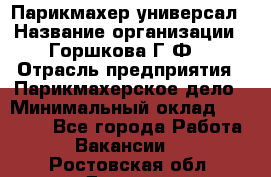 Парикмахер-универсал › Название организации ­ Горшкова Г.Ф. › Отрасль предприятия ­ Парикмахерское дело › Минимальный оклад ­ 40 000 - Все города Работа » Вакансии   . Ростовская обл.,Донецк г.